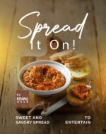 Spread It On!: Sweet and Savory Spreads to Entertain