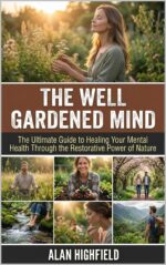 The Well Gardened Mind: the Ultimate Guide to Healing Your Mental Health Through the Restorative Power of Nature | Reduce Anxiety and Depression Through ... Gardening Rituals | Improve Sleep Quality
