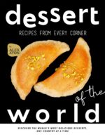 Dessert Recipes From Every Corner of the World: Discover the World's Most Delicious Desserts, One Country at a Time