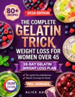 The Complete Gelatin Trick Weight Loss for Women Over 45: 80+ Recipes and a Simple 28-day Plan to Control Cravings, Boost Metabolism, and Lose Belly Fat Naturally