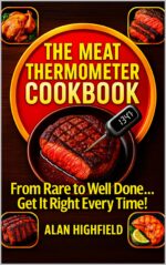 The Meat Thermometer Cookbook: From Rare to Well Done... Get It Right Every Time! | the Meat Thermometer Guide for Home Chefs: Restaurant Quality Secrets ... Delicious Steaks, Roasts, Poultry and More