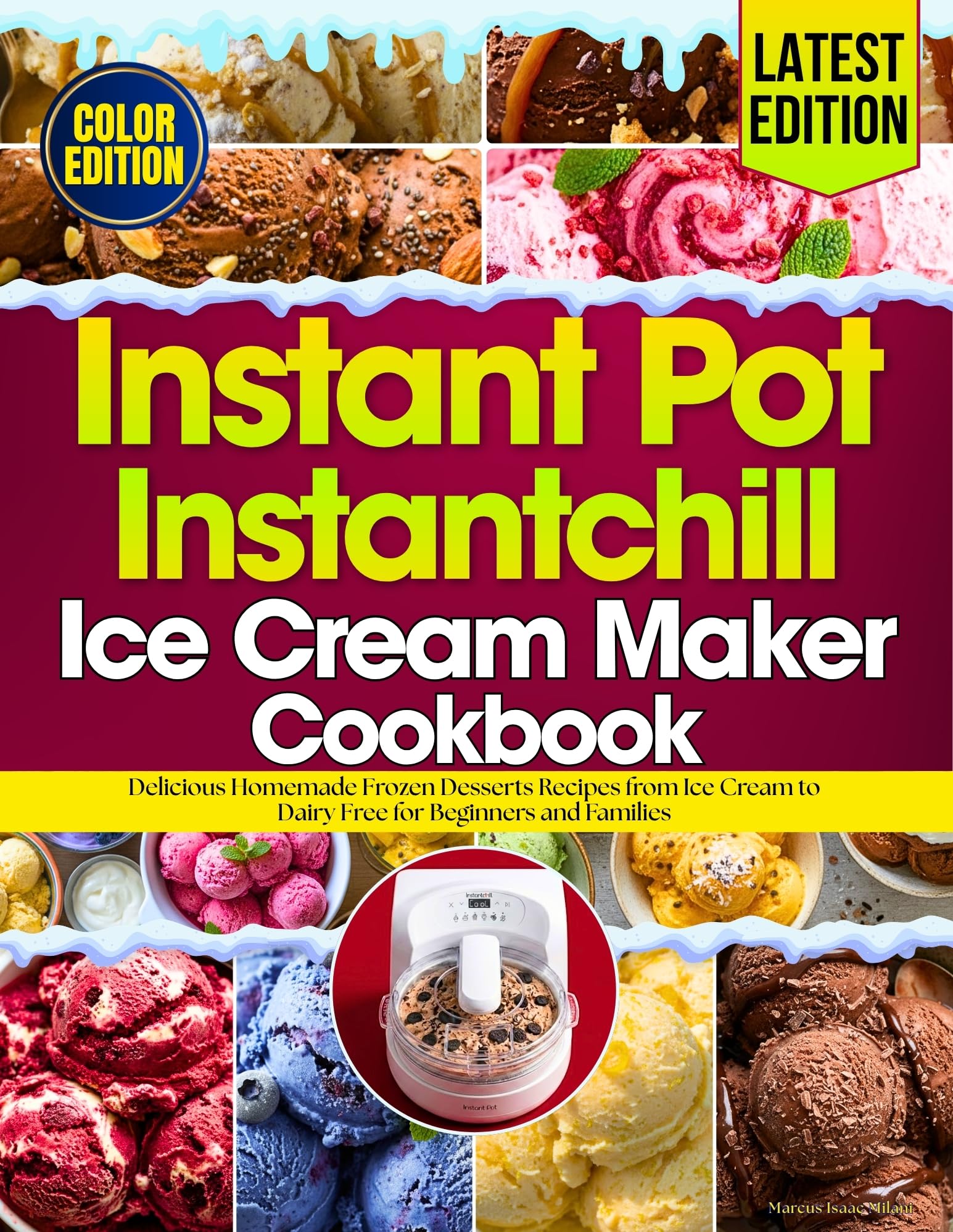 Instant Pot Instantchill Ice Cream Maker Cookbook: Delicious Homemade Frozen Desserts Recipes From Ice Cream to Dairy Free for Beginners and Families