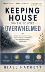 Keeping House When You’re Overwhelmed: Simple Cleaning, Decluttering, and Reset Routines for People Who Feel Behind, Stuck, or Exhausted