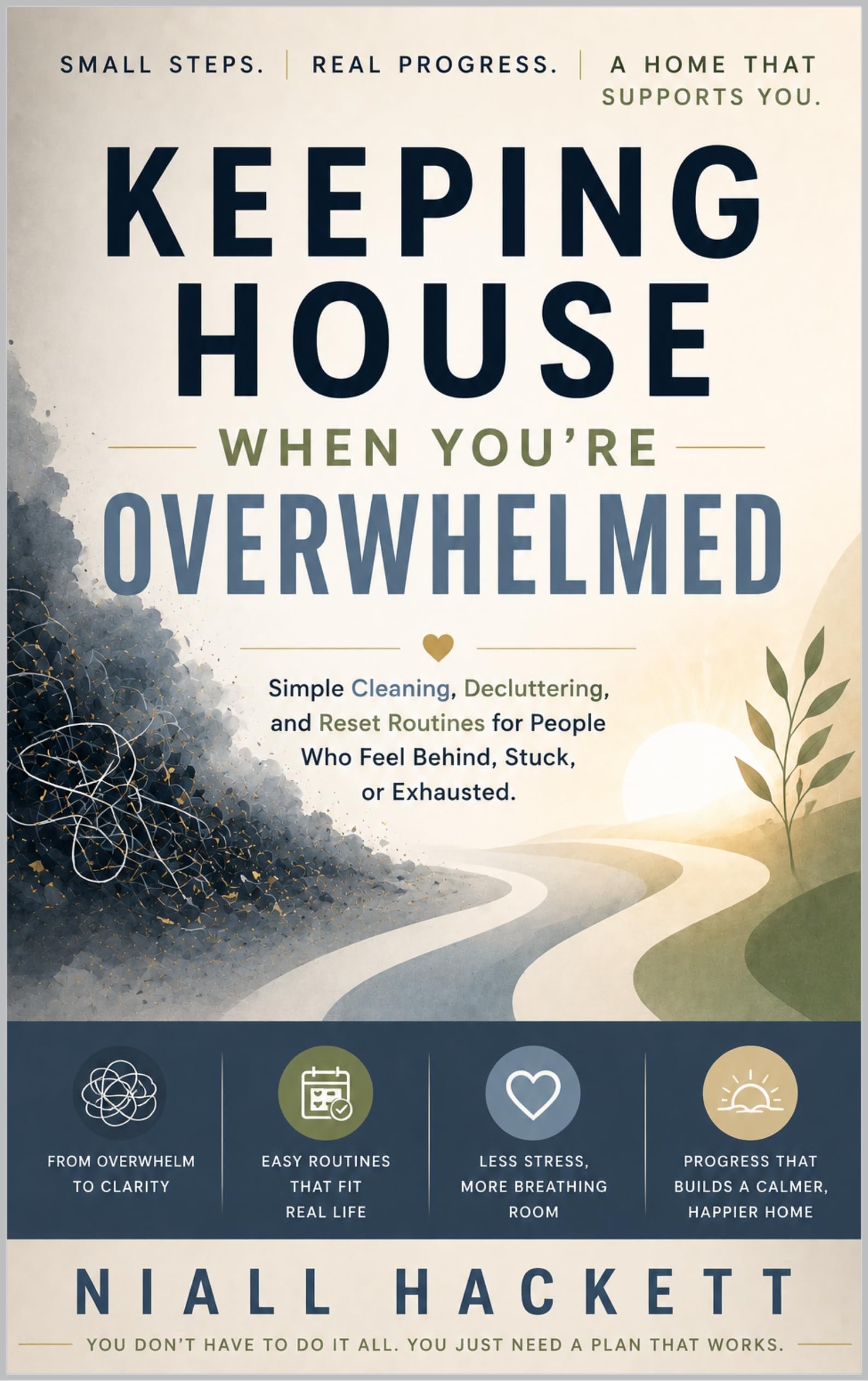 Keeping House When You’re Overwhelmed: Simple Cleaning, Decluttering, and Reset Routines for People Who Feel Behind, Stuck, or Exhausted