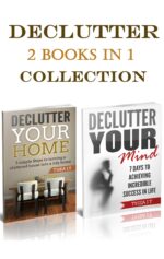 Declutter Your Home and Mind: 2 Books in 1,decluttering Your Home and Mind 5 Simple Steps to Turning a Cluttered House Into a Tidy Home and 7 Days to Achieving Incredible Success in Life