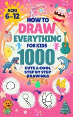 How to Draw Everything for Kids: 1000 Cute & Cool Step-by-step Drawings: Learn to Draw Animals, Robots, Cars, Dinosaurs, Monsters, Food, Holiday Stuff & More Adventures