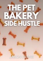 The Pet Bakery Side Hustle: From Kitchen to Canine Cash: Build a $1,000/month Dog Treat Business From Home — Using Just 3 Products
