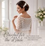 Crochet for the Bride: Patterns for the Wedding Party and Beyond