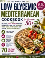 The Complete Low Glycemic Mediterranean Cookbook for Women 50+: 70 High-protein Recipes and a 28-day Meal Plan for Healthy Blood Sugar, More Energy, Muscle Support, and Mediterranean Living After 50