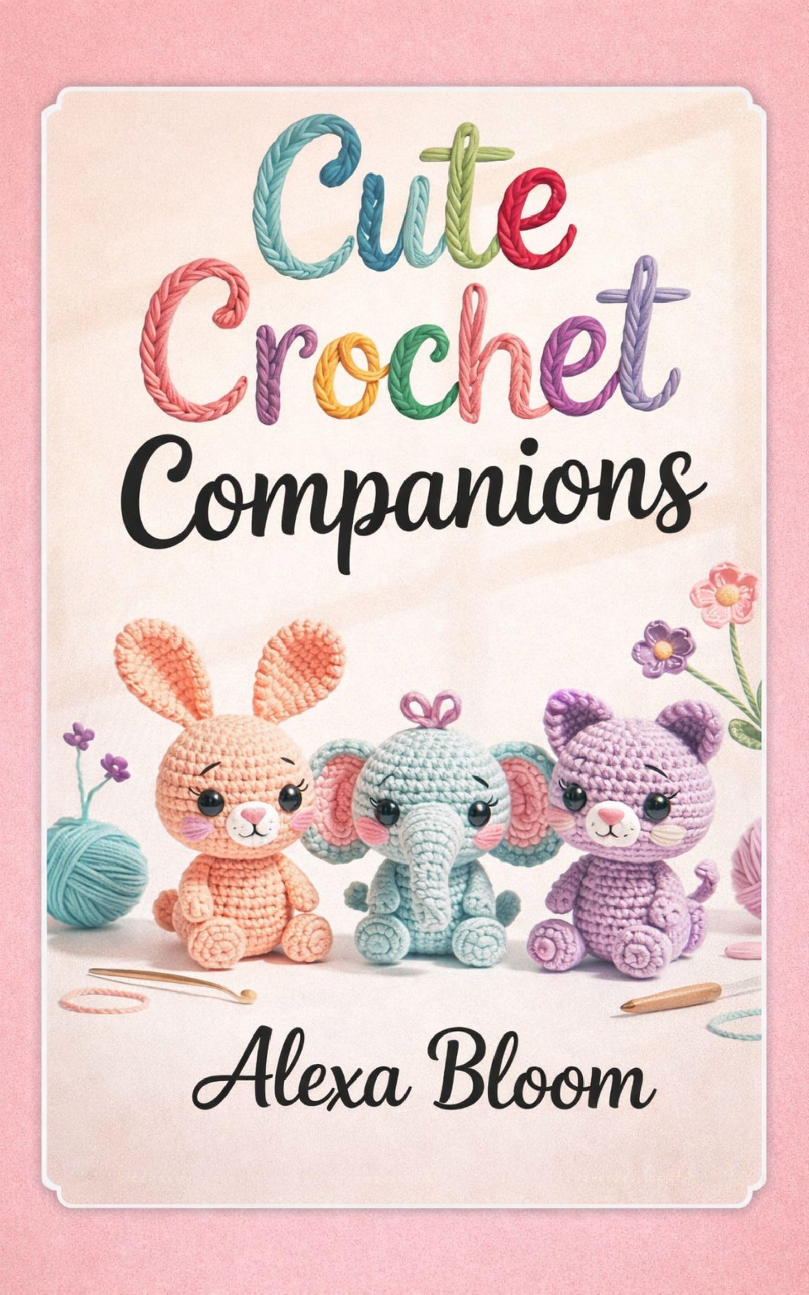 Cute Crochet Companions: Easy Amigurumi Projects for Holidays, Gifts & Everyday Joy