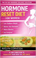 Hormone Reset Diet for Women : the 30-day Hormone Balance Solution a Low Carb Plan to Transform Your Body, Reduce Bloating, and Feel Energized