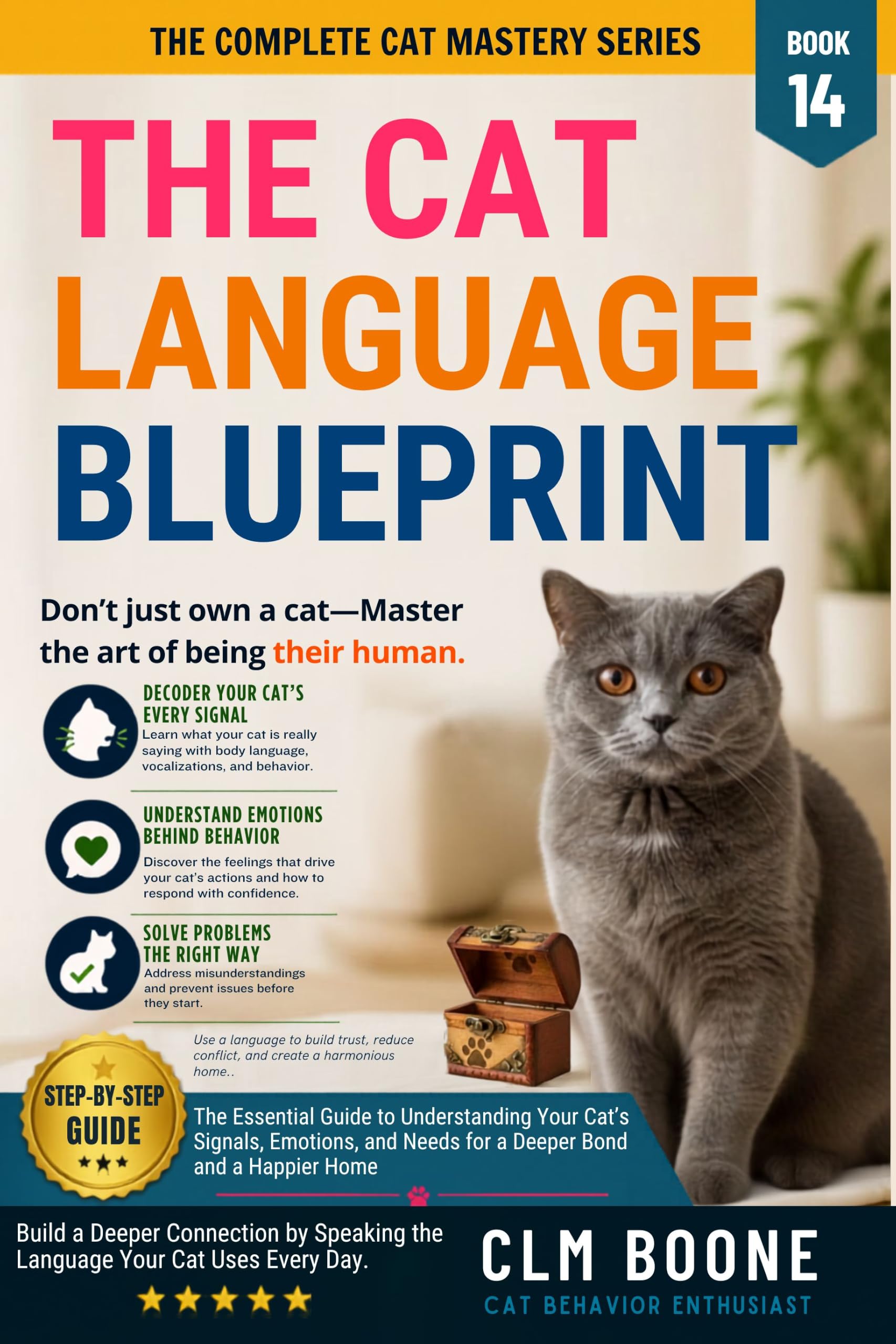 The Cat Language Blueprint: Decoding Every Meow, Tail Signal, and Body Position to Finally Understand What Your Cat Is Saying Complete Cat Mastery Series Book