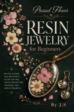 Pressed Flower Resin Jewelry for Beginners: Drying Blooms, Sealing Petals, Clear Casting, Color Protection, Finishing, and Simple Projects