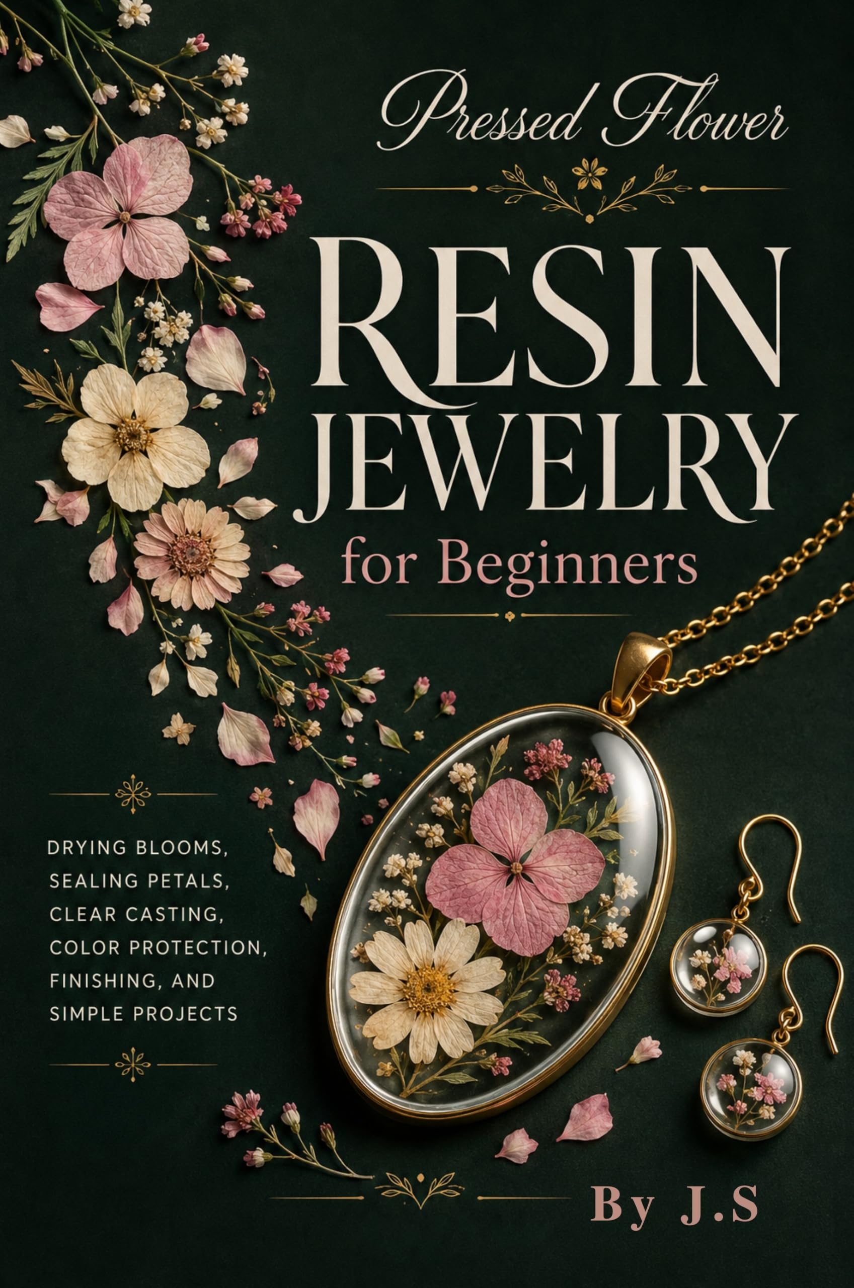 Pressed Flower Resin Jewelry for Beginners: Drying Blooms, Sealing Petals, Clear Casting, Color Protection, Finishing, and Simple Projects
