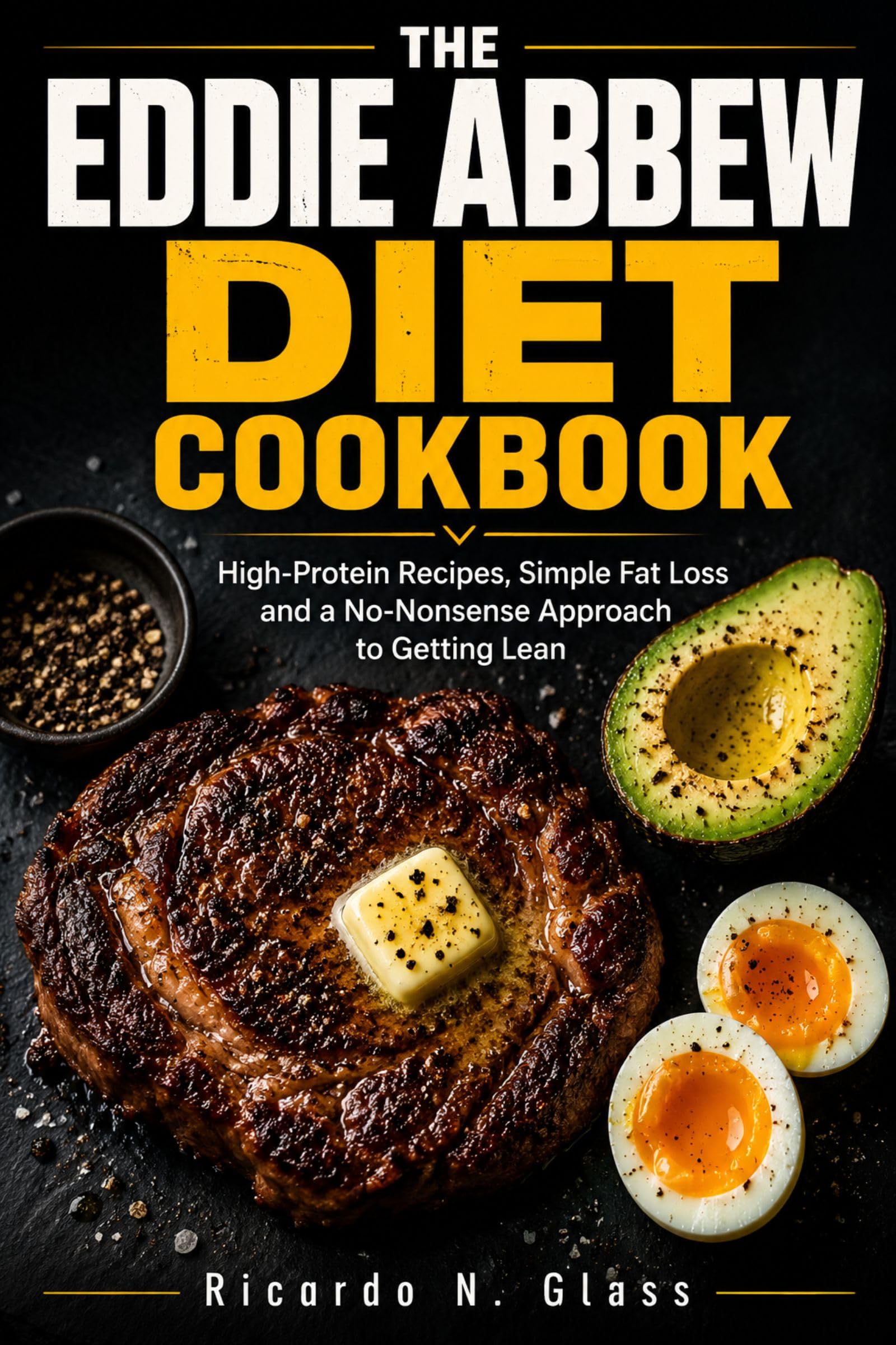 The Eddie Abbew Diet Cookbook: High-protein Recipes Simple Fat Loss and a No-nonsense Approach to Getting Lean