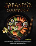 Japanese Cookbook: 150 Delicious Japanese Recipes for Your Daily Culinary Adventure