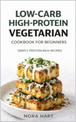 Low-carb High-protein Vegetarian Cookbook for Beginners: Simple Protein-rich Recipes High-protein Vegetarian