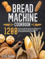 Artisan Bread at Home: Your Guide to Delicious and Simple Bread Machine Recipes: 1200 Days of Easy and Tasty Recipes for Beginners to Fully Enjoy Your Bread Machine and Give Your Fresh, Delicious Hom