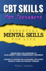 Cbt Skills for Teens: Mental Health Guide Using Cognitive Behavioural Therapy Coping Strategies to Calm Anxiety, Build Confidence, and Manage Stress