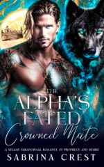 The Alpha's Fated Crowned Mate : a Steamy Paranormal Romance of Prophecy and Desire Veilborn Prophecy