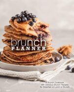 Brunch Planner: a Brunch Cookbook With Delicious Recipes for Breakfast, Lunch, or Brunch