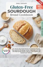 Gluten Free Sourdough Bread: 40+ Proven Easy Bread Recipes for Diabetes-friendly, Low-glycemic Sourdough Loaves, Flatbreads, and Rolls With Step-by-step ... Guide for Celiac Disease and Autoimmune