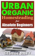 Urban Organic Homesteading for Absolute Beginners Organic Container Gardening for Absolute Beginners Book