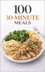 100 30-minute Meals: Simple, Delicious Dinners for Busy Weeknights