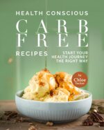 Health Conscious Carb Free Recipes: Start Your Health Journey the Right Way