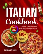 Italian Cookbook With Full-color Pictures: 140+ Easy, Traditional Recipes – Simple Everyday Meals From Italy's Home Kitchens