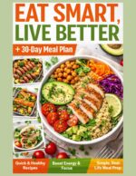 Eat Smart, Live Better: 30 Days of Quick & Healthy Meals for Busy People in 20 Minutes Or
