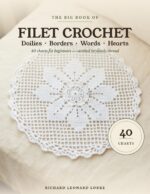 The Big Book of Filet Crochet: 40 Filet Crochet Charts for Beginners — Doilies, Borders, Words & Hearts, With Full Row-by-row Instructions