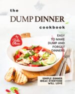 The Dump Dinner Cookbook: Easy to Make Dump and Forget Dinners Dinner Ideas Everyone Will