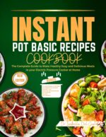Instant Pot Basic Recipes Cookbook: the Complete Guide to Make Healthy Easy and Delicious Meals in Your Electric Pressure Cooker at Home