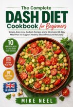 The Complete Dash Diet Cookbook for Beginners: Simple, Easy Low-sodium Recipes and a Structured 28-day Meal Plan to Support Healthy Blood Pressure Naturally