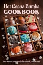 Hot Cocoa Bombs Cookbook: Easy Recipes for Homemade Chocolate Drink Bombs