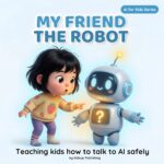 My Friend the Robot: a Story About Ai for Kids Ages 4–8 and How to Use Technology Safely
