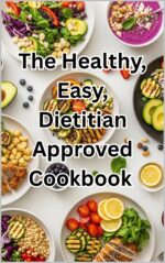 The Healthy Easy Dietitian-approved Cookbook: Simple, Delicious, and Nutritious Recipes for Every Lifestyle