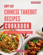 Copy Cat Chinese Takeout Recipes Cookbook: the Ultimate Collection of Your Favorite Chinese Takeout Recipes You Can Easily Make at Home!
