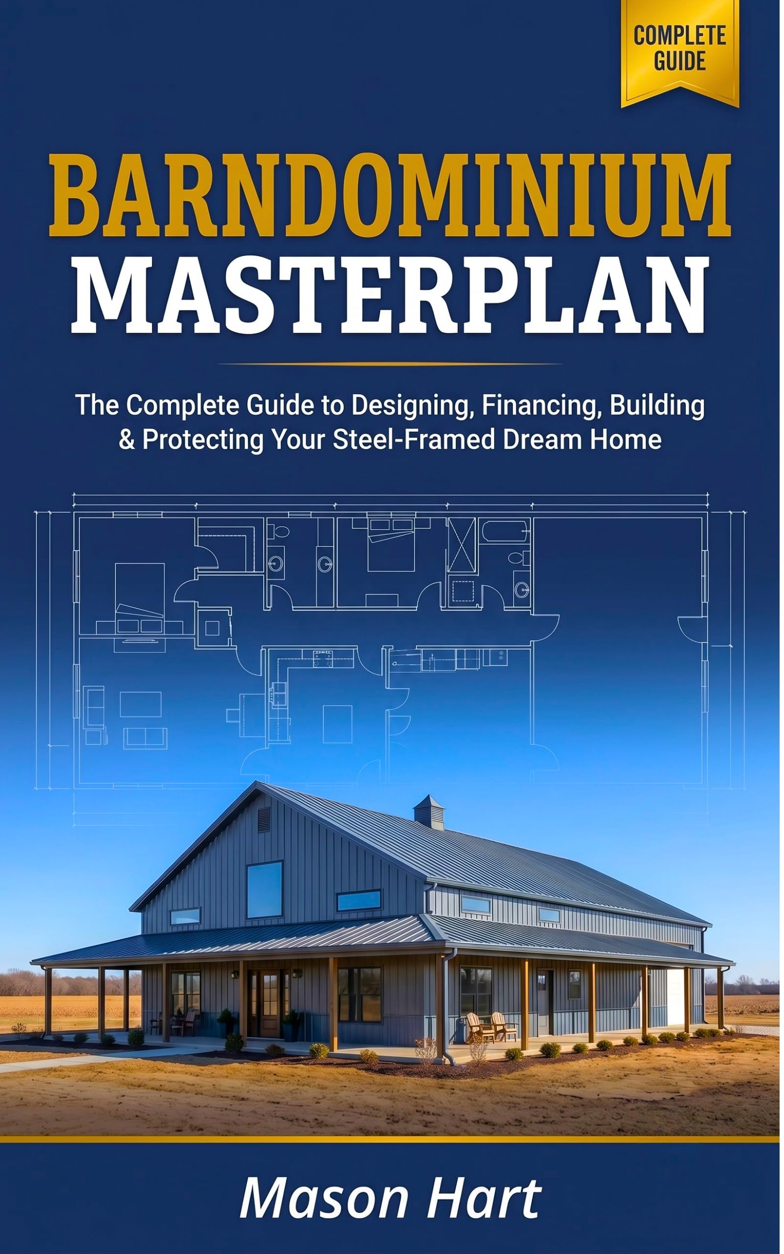Barndominium Masterplan: the Complete Guide to Designing, Financing, Building, and Protecting Your Steel-framed Dream Home