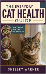 The Everyday Cat Health Guide : What’s Normal, What’s Not, and When to Act
