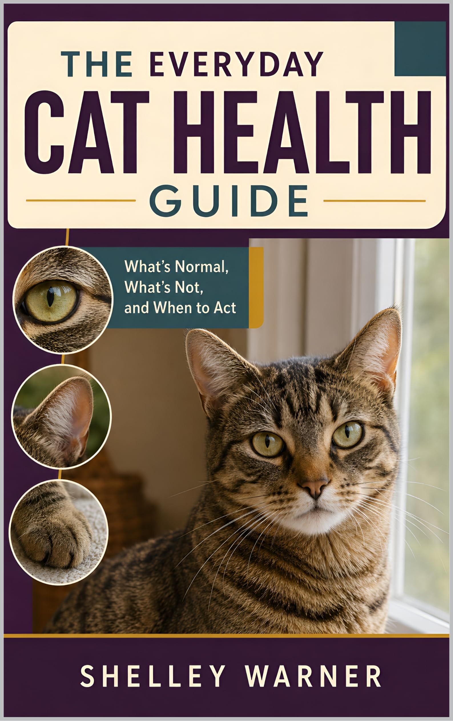 The Everyday Cat Health Guide : What’s Normal, What’s Not, and When to Act