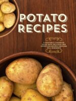 Potato Recipes: a Vegetable Cookbook Filled With Delicious and Effortless Recipes Everyone Will Remember Recipes