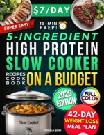 Super Easy 5-ingredient High Protein Slow Cooker Recipes Cookbook on a Budget: $7/day, 15-minute Prep Healthy & Tasty Dishes for Weight Loss. 42-day Stress-free Meal Plan for Busy People
