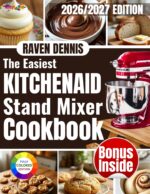 The Easiest Kitchenaid Stand Mixer Cookbook: Beginner-friendly, Foolproof Recipes With Step-by-step Mixer Instructions, Time-saving Tips, and Perfect Results Every Time