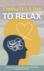 5 Minutes a Day to Relax: Short & Easy Guided Meditations With Gentle Reflection Prompts Your
