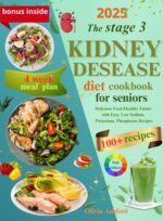 Stage 3 Kidney Disease Diet Cookbook for Seniors & Beginners: 100+ Easy & Delicious Renal-friendly Recipes to Slow Ckd Progression | Flavorful Low Sodium, ... & Phosphorus Meals + 4-week Meal Pl