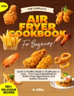 The Complete Air Fryer Cookbook for Beginners: 130+ Quick & Healthy Low-carb Recipes for Easy Weight Loss and Beginners