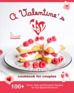 A Valentine's Day Cookbook for Couples: 100+ Quick, Tasty and Romantic Recipes for Your Special Someone