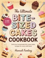The Ultimate Bite-sized Cakes Cookbook: Delicious Homemade Bite-sized Cakes Recipes for Every Skill Level Ultimate Dessert Collection Book